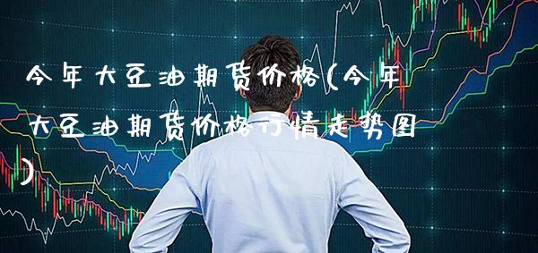 今年大豆油期货价格(今年大豆油期货价格行情走势图) (https://www.njaxzs.com/) 黄金期货 第1张
