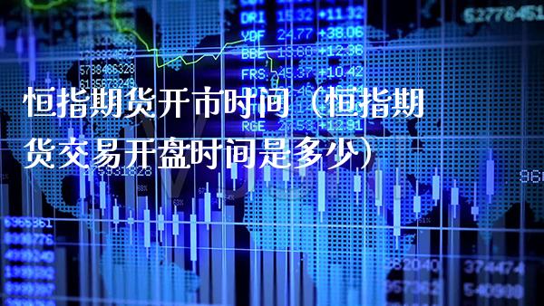 恒指期货开市时间（恒指期货交易时间是多少） (https://www.njaxzs.com/) 期货直播间 第1张