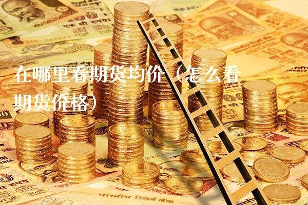 在哪里看期货（怎么看期货） (https://www.njaxzs.com/) 期货行情 第1张