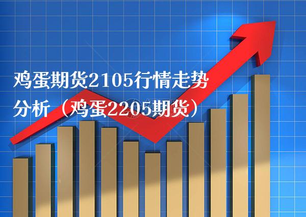 鸡蛋期货2105行情走势分析（鸡蛋2205期货） (https://www.njaxzs.com/) 期货直播间 第1张