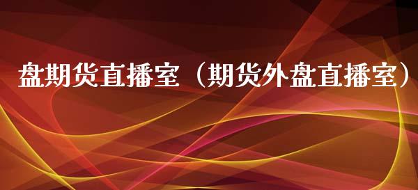 盘期货直播室（期货外盘直播室） (https://www.njaxzs.com/) 期货直播间 第1张