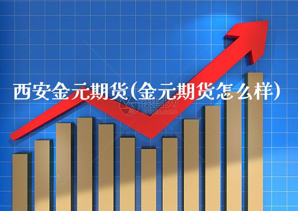 西安金元期货(金元期货怎么样) 黄金期货 第1张-爱新财经 西安金元期货(金元期货怎么样) (https://www.njaxzs.com/) 黄金期货 第1张