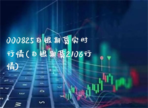 000825白银期货实时行情(白银期货2106行情) (https://www.njaxzs.com/) 期货开户 第1张
