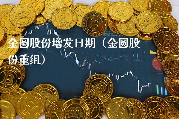 金圆股份增发日期（金圆股份重组） (https://www.njaxzs.com/) 黄金期货 第1张