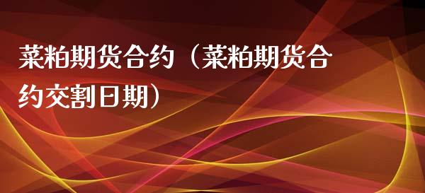 菜粕期货合约（菜粕期货合约交割日期） (https://www.njaxzs.com/) 期货直播间 第1张