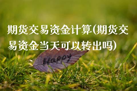 期货交易资金计算(期货交易资金当天可以转出吗) (https://www.njaxzs.com/) 期货直播间 第1张