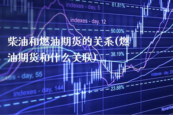 柴油和燃油期货的关系(燃油期货和什么关联) (https://www.njaxzs.com/) 原油期货 第1张