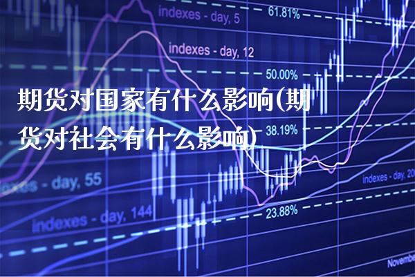 期货对国家有什么影响(期货对社会有什么影响) (https://www.njaxzs.com/) 期货投资 第1张