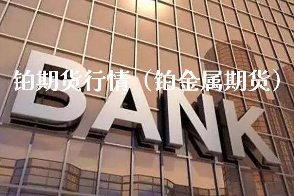 铂期货行情（铂金属期货） (https://www.njaxzs.com/) 期货直播间 第1张