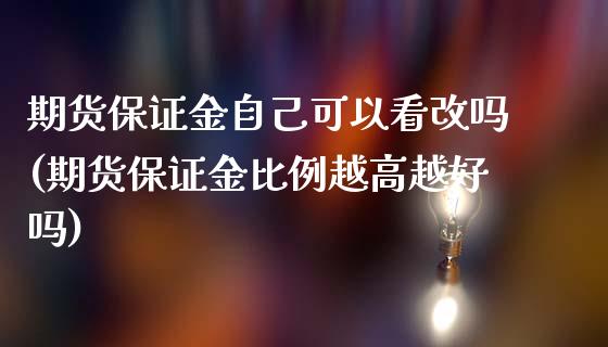 期货保证金自己可以看改吗(期货保证金比例越高越好吗) (https://www.njaxzs.com/) 期货开户 第1张