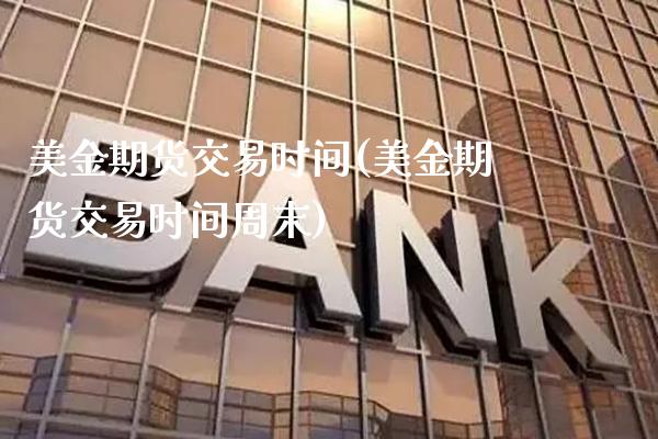 美金期货交易时间(美金期货交易时间周末) (https://www.njaxzs.com/) 黄金期货 第1张