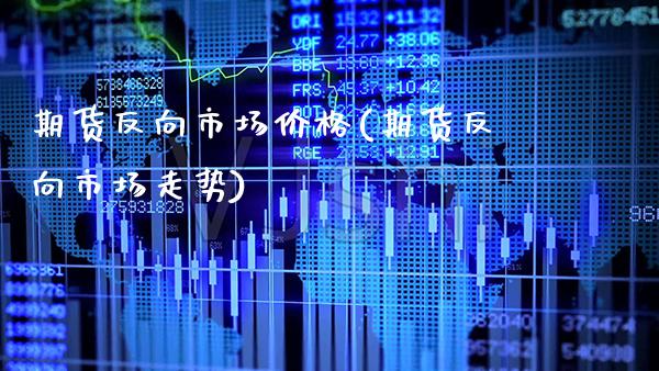 期货反向市场价格(期货反向市场走势) (https://www.njaxzs.com/) 期货直播间 第1张