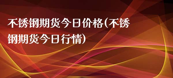 不锈钢期货今日价格(不锈钢期货今日行情) (https://www.njaxzs.com/) 原油期货 第1张