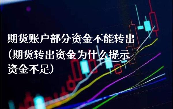 期货账户部分资金不能转出(期货转出资金为什么提示资金不足) (https://www.njaxzs.com/) 内盘期货 第1张