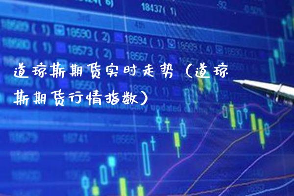 道琼斯期货实时走势（道琼斯期货行情指数） (https://www.njaxzs.com/) 期货行情 第1张