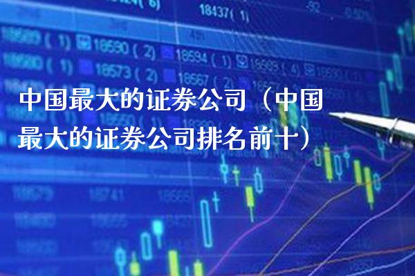 中国最大的证券公司（中国最大的证券公司排名前十） (https://www.njaxzs.com/) 期货直播间 第1张