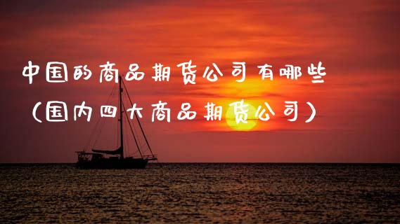 中国的商品期货公司有哪些（国内四大商品期货公司） (https://www.njaxzs.com/) 期货直播间 第1张