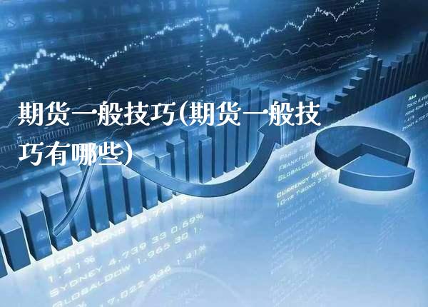 期货一般技巧(期货一般技巧有哪些) (https://www.njaxzs.com/) 期货开户 第1张