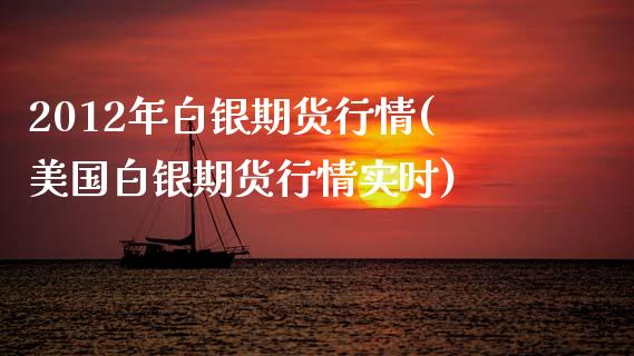 2012年白银期货行情(美国白银期货行情实时) (https://www.njaxzs.com/) 期货行情 第1张