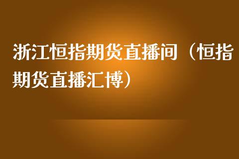 浙江恒指期货直播间（恒指期货直播汇博） (https://www.njaxzs.com/) 黄金期货 第1张
