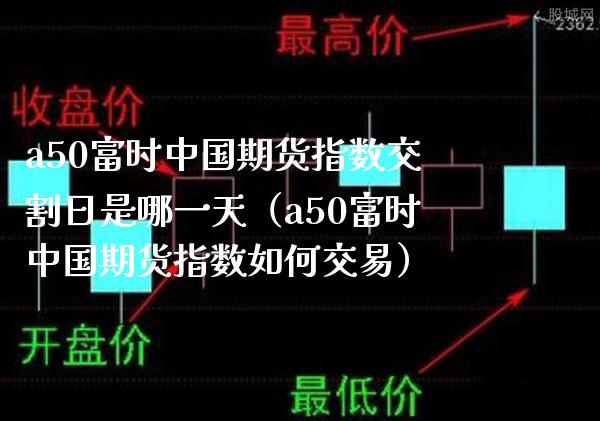 a50富时中国期货指数交割日是哪一天（a50富时中国期货指数如何交易） (https://www.njaxzs.com/) 期货直播间 第1张