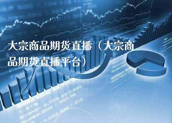 大宗商品期货直播（大宗商品期货直播平台） (https://www.njaxzs.com/) 期货直播间 第1张