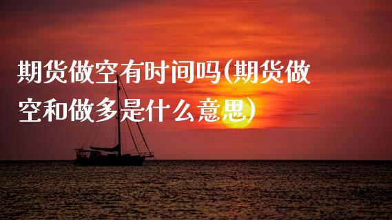 期货做空有时间吗(期货做空和做多是什么意思) 期货直播间 第1张-爱新财经 期货做空有时间吗(期货做空和做多是什么意思) (https://www.njaxzs.com/) 期货直播间 第1张