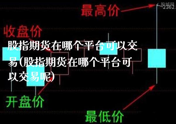 股指期货在哪个平台可以交易(股指期货在哪个平台可以交易呢) (https://www.njaxzs.com/) 期货直播间 第1张