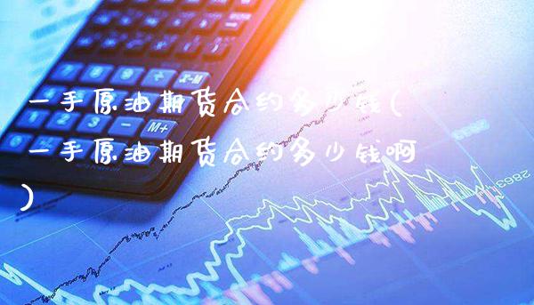 一手原油期货合约多少钱(一手原油期货合约多少钱啊) (https://www.njaxzs.com/) 期货行情 第1张
