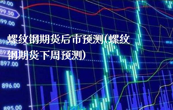 螺纹钢期货后市预测(螺纹钢期货下周预测) (https://www.njaxzs.com/) 黄金期货 第1张