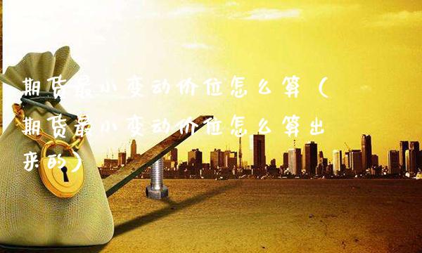 期货最小变动价位怎么算（期货最小变动价位怎么算出来的） (https://www.njaxzs.com/) 黄金期货 第1张