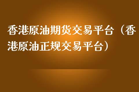 香港原油期货交易平台（香港原油正规交易平台） (https://www.njaxzs.com/) 期货行情 第1张