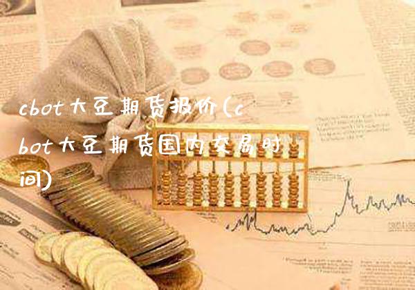 cbot大豆期货报价(cbot大豆期货国内交易时间) (https://www.njaxzs.com/) 黄金期货 第1张