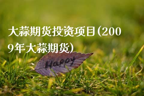 大蒜期货投资项目(2009年大蒜期货) (https://www.njaxzs.com/) 内盘期货 第1张