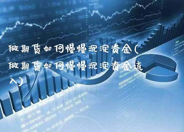 做期货如何慢慢沉淀资金(做期货如何慢慢沉淀资金流入) (https://www.njaxzs.com/) 期货直播间 第1张