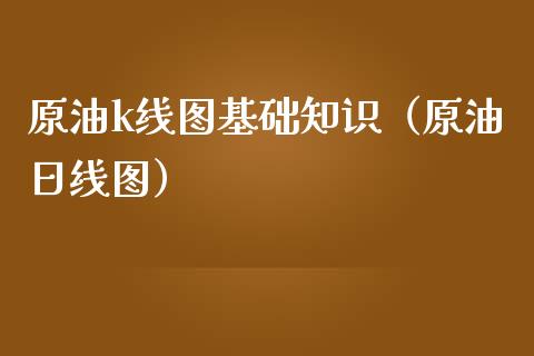 原油k线图基础知识（原油日线图） (https://www.njaxzs.com/) 内盘期货 第1张