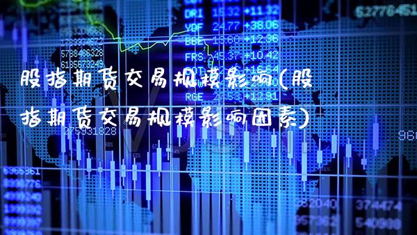 股指期货交易规模影响(股指期货交易规模影响因素) (https://www.njaxzs.com/) 黄金期货 第1张