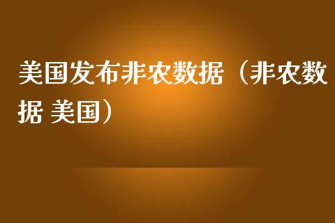美国发布非农数据（非农数据 美国） (https://www.njaxzs.com/) 期货直播间 第1张