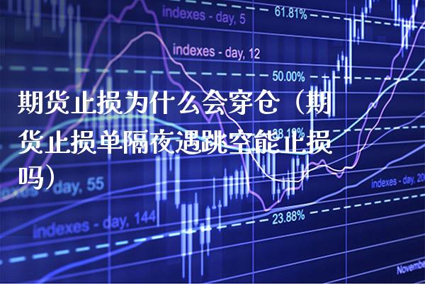 期货止损为什么会穿仓（期货止损单隔夜遇跳空能止损吗） (https://www.njaxzs.com/) 期货直播间 第1张