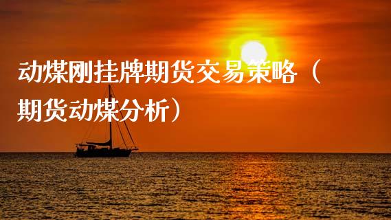 动煤刚挂牌期货交易策略(期货动煤分析) 期货直播间 第1张-爱新财经 动煤刚挂牌期货交易策略(期货动煤分析) (https://www.njaxzs.com/) 期货直播间 第1张