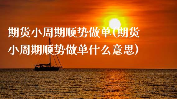 期货小周期顺势做单(期货小周期顺势做单什么意思) (https://www.njaxzs.com/) 期货直播间 第1张