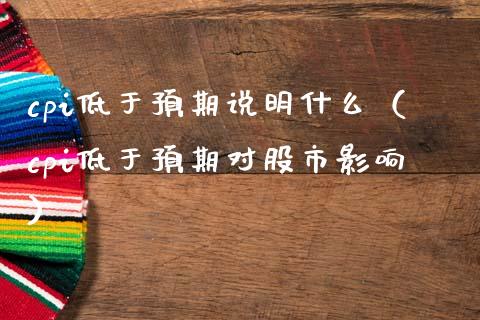 cpi低于预期说明什么（cpi低于预期对股市影响） (https://www.njaxzs.com/) 原油期货 第1张
