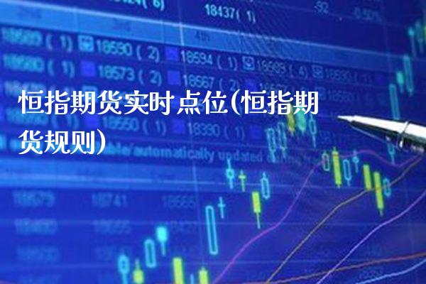 恒指期货实时点位(恒指期货规则) 期货直播间 第1张-爱新财经 恒指期货实时点位(恒指期货规则) (https://www.njaxzs.com/) 期货直播间 第1张