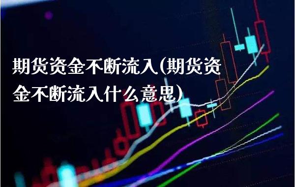 期货资金不断流入(期货资金不断流入什么意思) (https://www.njaxzs.com/) 期货行情 第1张