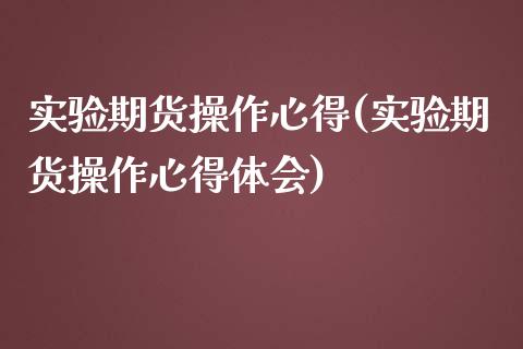 实验期货操作心得(实验期货操作心得体会) (https://www.njaxzs.com/) 期货直播间 第1张