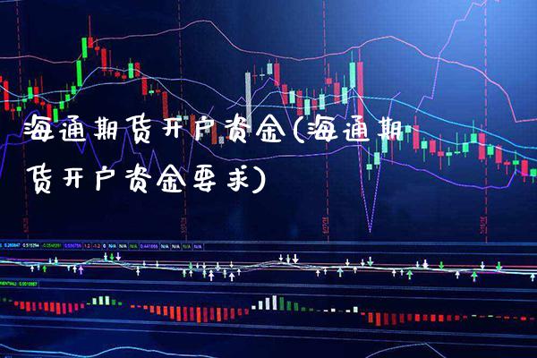 海通期货开户资金(海通期货开户资金要求) (https://www.njaxzs.com/) 期货开户 第1张