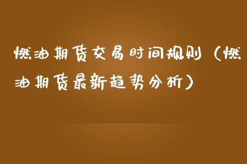 燃油期货交易时间规则（燃油期货最新趋势分析） (https://www.njaxzs.com/) 期货直播间 第1张