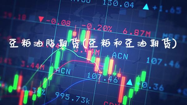 豆粕油脂期货(豆粕和豆油期货) (https://www.njaxzs.com/) 期货直播间 第1张