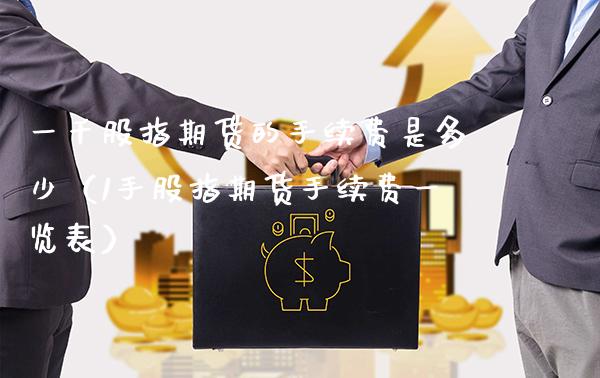 一千股指期货的手续费是多少（1手股指期货手续费一览表） (https://www.njaxzs.com/) 内盘期货 第1张