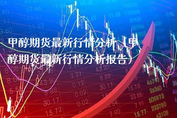 甲醇期货最新行情分析（甲醇期货最新行情分析报告） (https://www.njaxzs.com/) 内盘期货 第1张